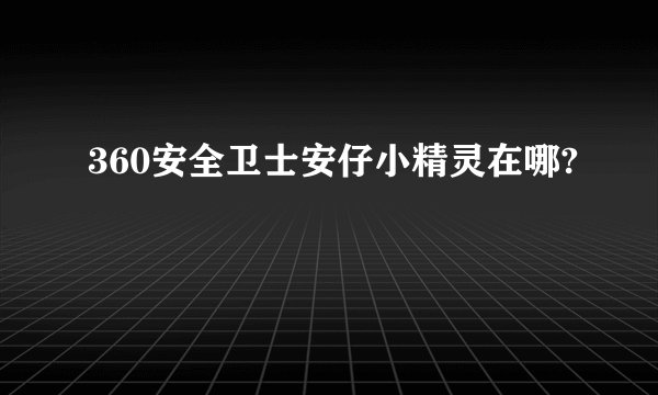 360安全卫士安仔小精灵在哪?