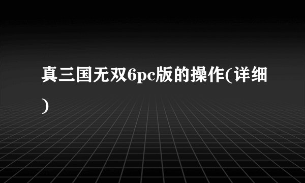 真三国无双6pc版的操作(详细)