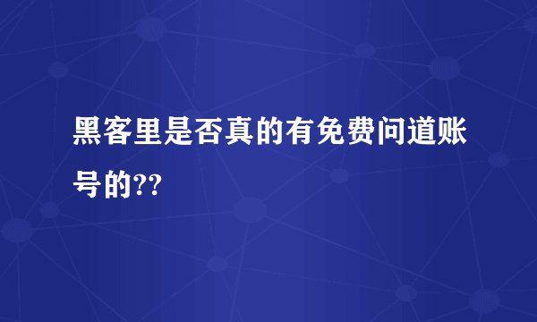 黑客里是否真的有免费问道账号的??