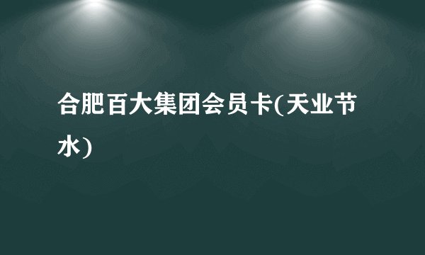 合肥百大集团会员卡(天业节水)