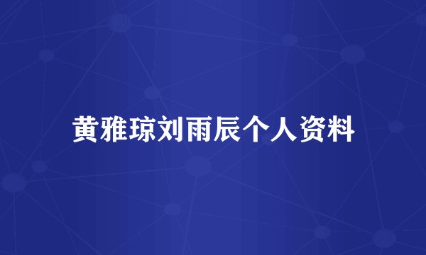 黄雅琼刘雨辰个人资料