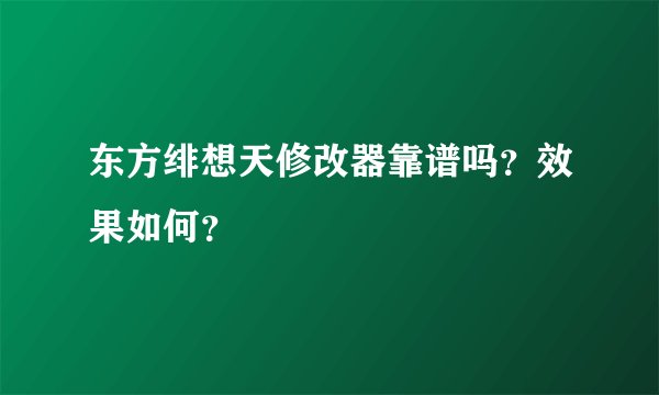 东方绯想天修改器靠谱吗？效果如何？