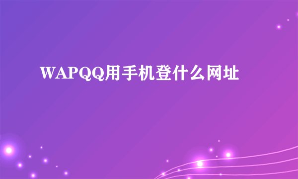 WAPQQ用手机登什么网址
