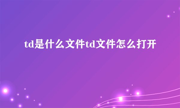td是什么文件td文件怎么打开