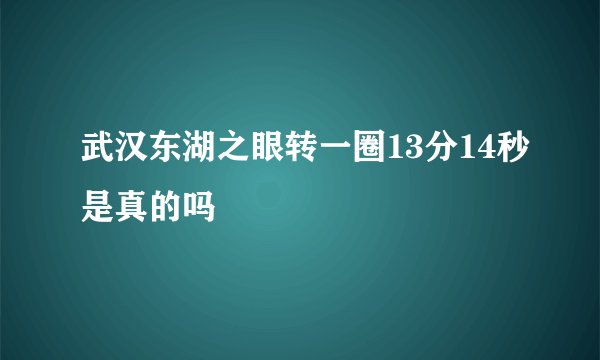 武汉东湖之眼转一圈13分14秒是真的吗