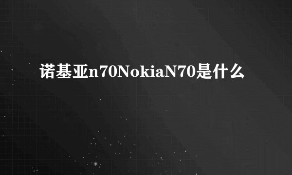 诺基亚n70NokiaN70是什么