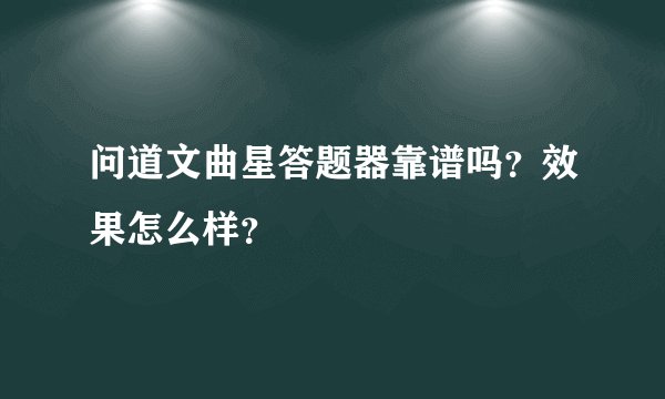 问道文曲星答题器靠谱吗？效果怎么样？