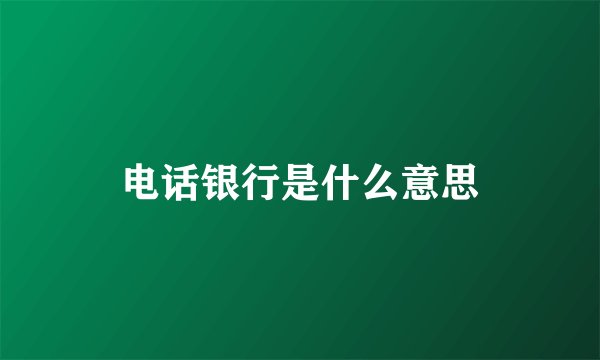 电话银行是什么意思