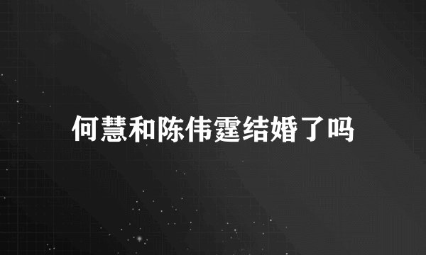 何慧和陈伟霆结婚了吗