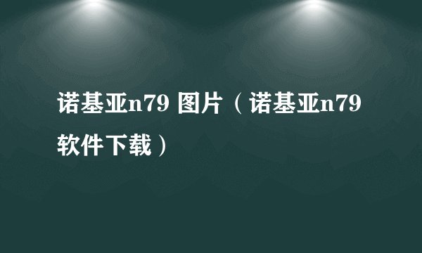诺基亚n79 图片（诺基亚n79软件下载）