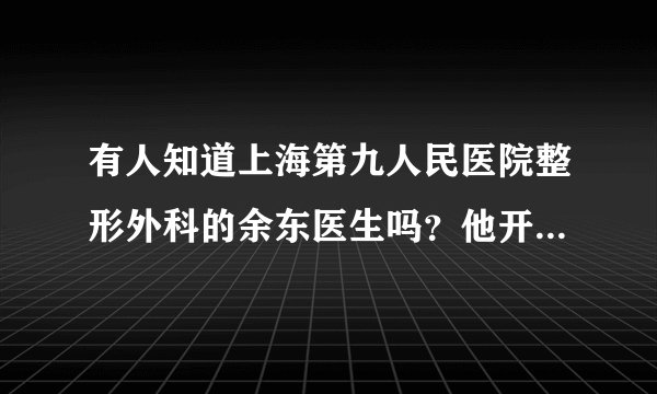 有人知道上海第九人民医院整形外科的余东医生吗?他开眼角和双眼皮修复做的怎么样?有没有找他做过的?