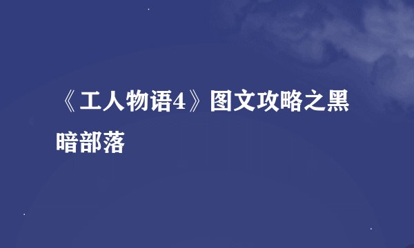 《工人物语4》图文攻略之黑暗部落