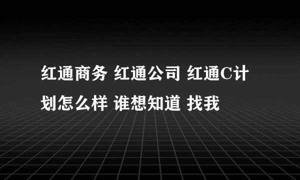 红通商务 红通公司 红通C计划怎么样 谁想知道 找我