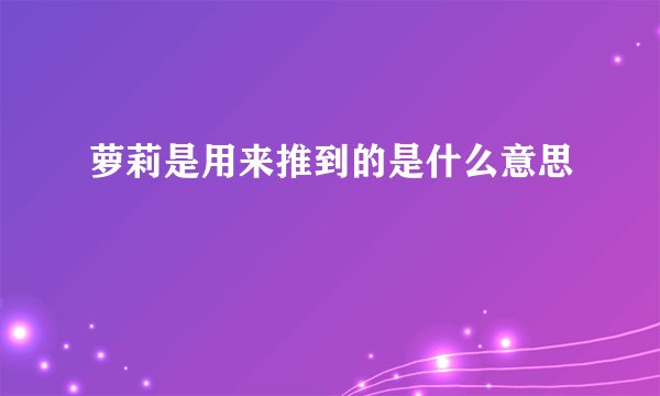 萝莉是用来推到的是什么意思