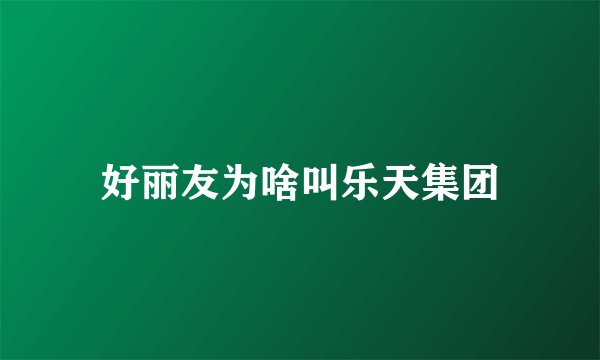 好丽友为啥叫乐天集团