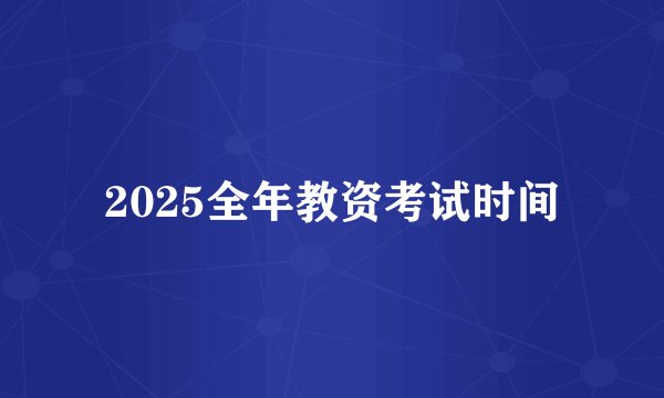 2025全年教资考试时间