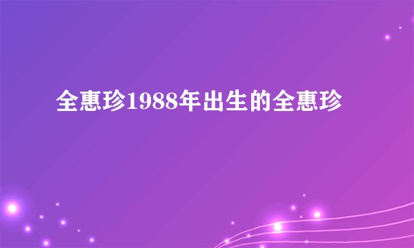 全惠珍1988年出生的全惠珍