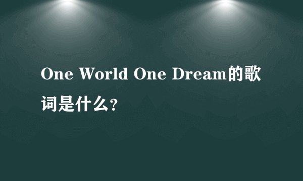 One World One Dream的歌词是什么？