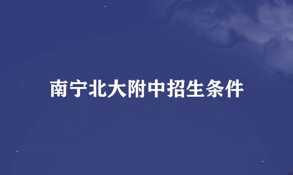 南宁北大附中招生条件