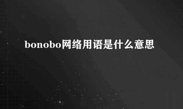bonobo网络用语是什么意思