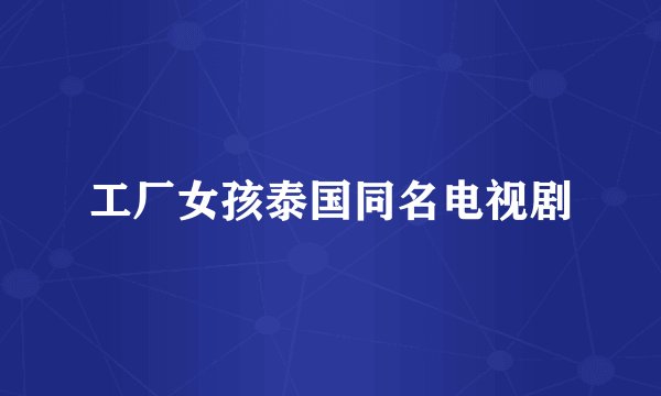 工厂女孩泰国同名电视剧