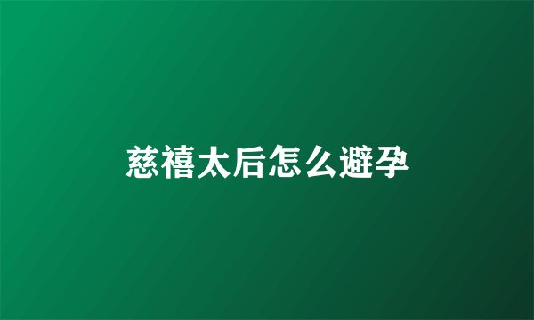 慈禧太后怎么避孕