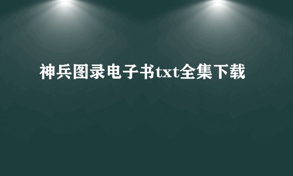 神兵图录电子书txt全集下载