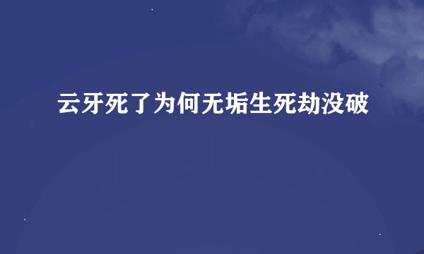 云牙死了为何无垢生死劫没破