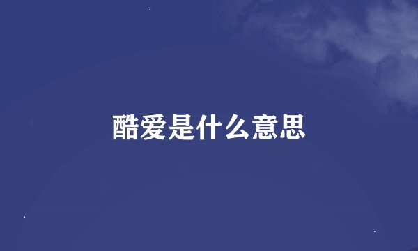 酷爱是什么意思