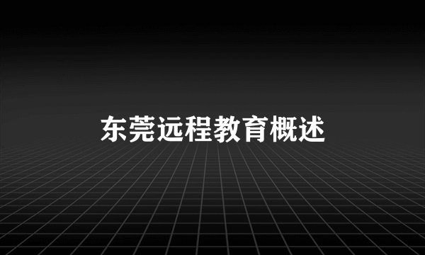 东莞远程教育概述