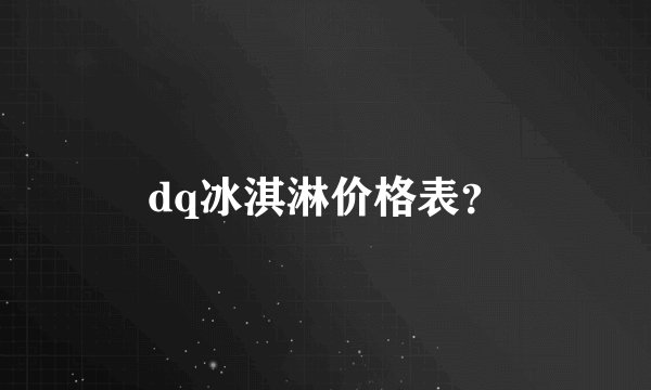dq冰淇淋价格表？