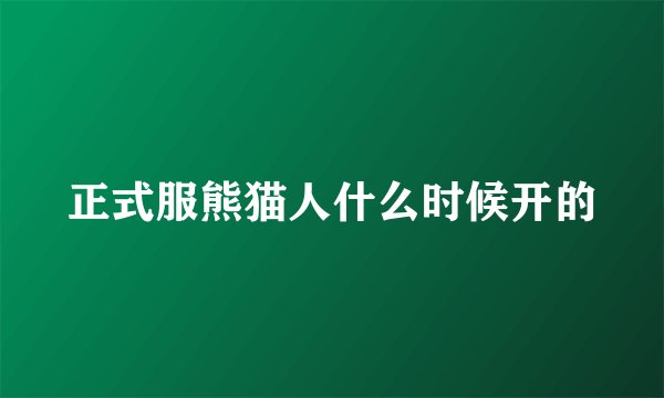 正式服熊猫人什么时候开的