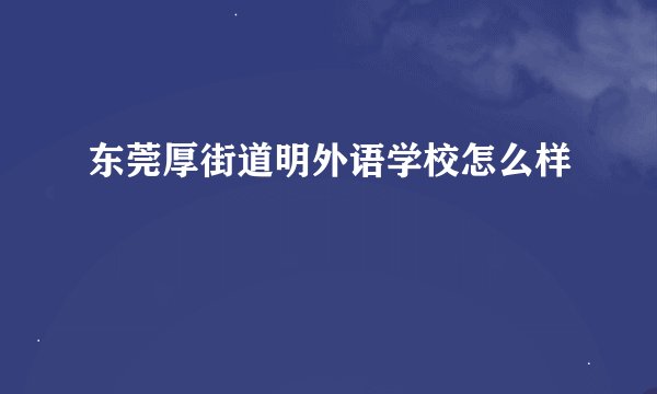 东莞厚街道明外语学校怎么样