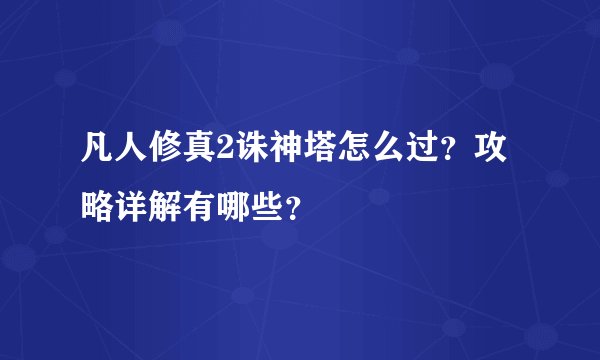 凡人修真2诛神塔怎么过？攻略详解有哪些？
