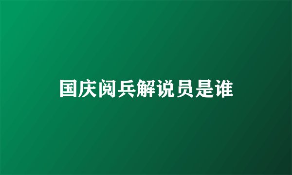 国庆阅兵解说员是谁