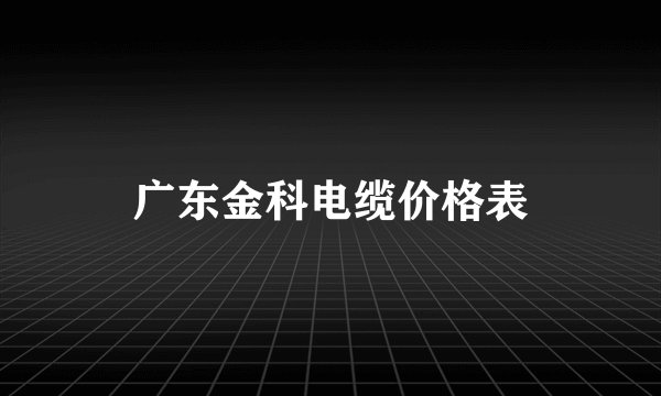 广东金科电缆价格表