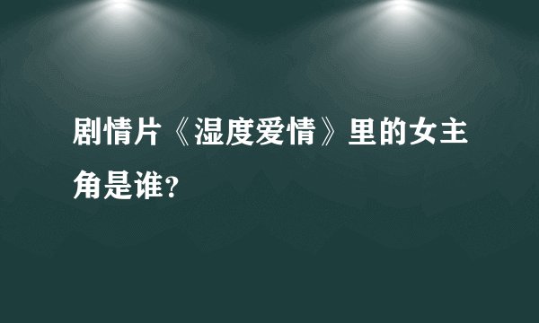 剧情片《湿度爱情》里的女主角是谁？