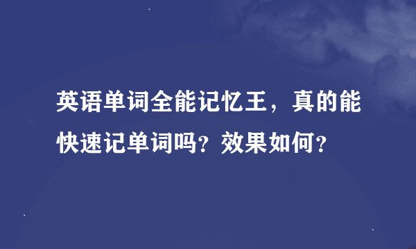 英语单词全能记忆王,真的能快速记单词吗?效果如何?