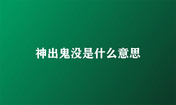 神出鬼没是什么意思