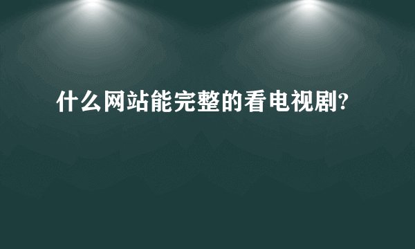 什么网站能完整的看电视剧?