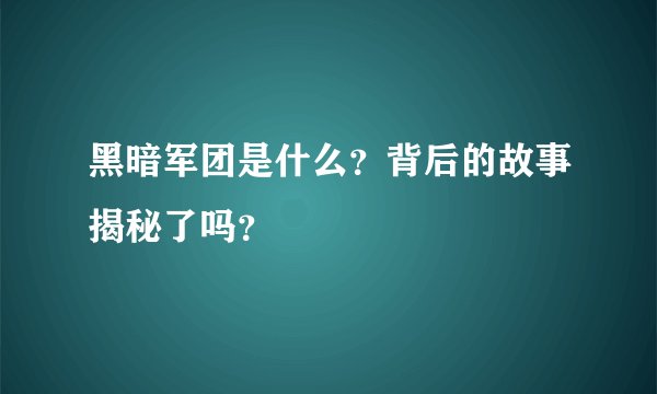 黑暗军团是什么？背后的故事揭秘了吗？