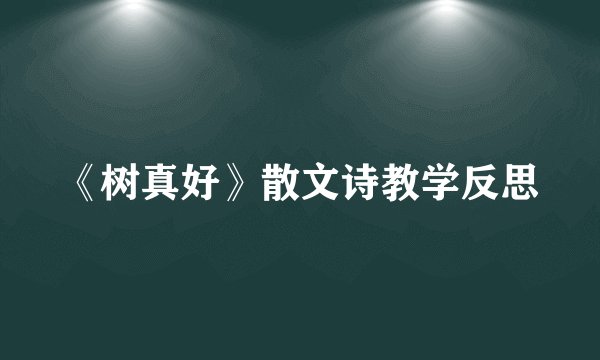《树真好》散文诗教学反思