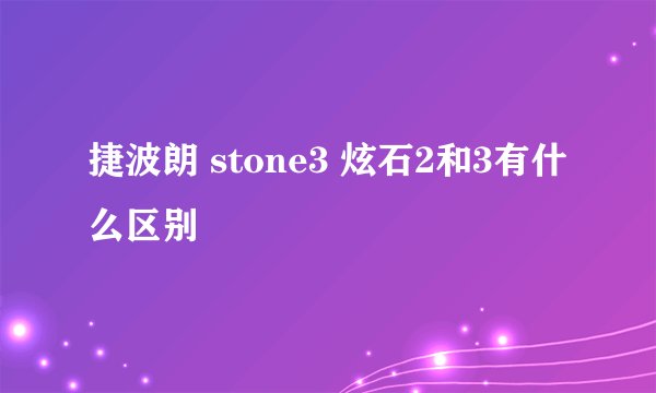 捷波朗 stone3 炫石2和3有什么区别