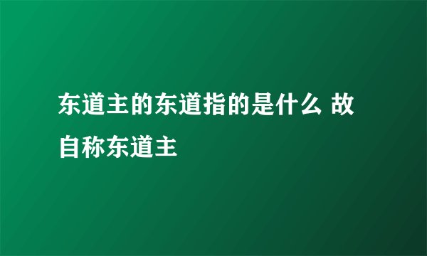 东道主的东道指的是什么 故自称东道主