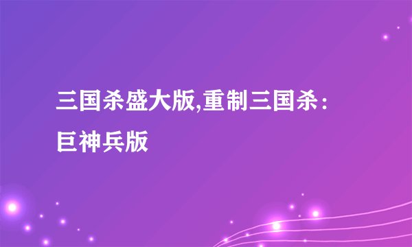 三国杀盛大版,重制三国杀:巨神兵版