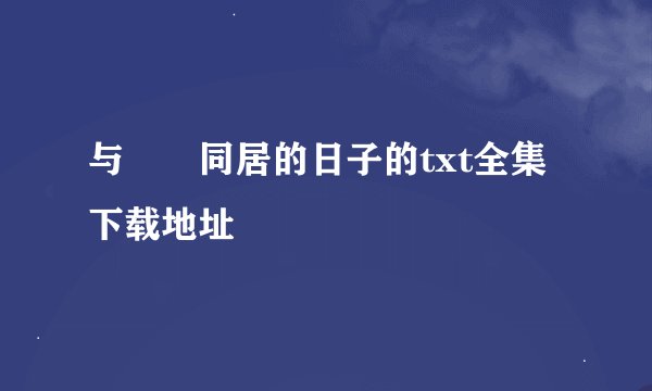 与婠婠同居的日子的txt全集下载地址