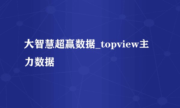 大智慧超赢数据_topview主力数据