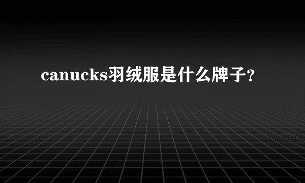 canucks羽绒服是什么牌子？