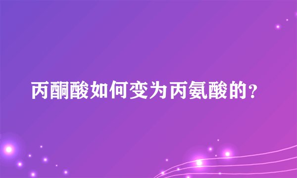 丙酮酸如何变为丙氨酸的？