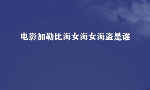 电影加勒比海女海女海盗是谁